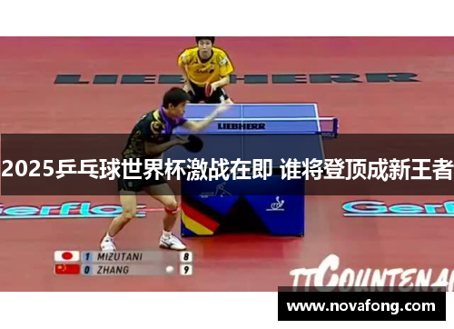 2025乒乓球世界杯激战在即 谁将登顶成新王者