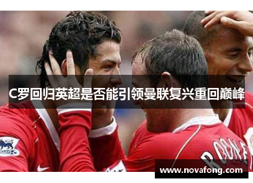 C罗回归英超是否能引领曼联复兴重回巅峰