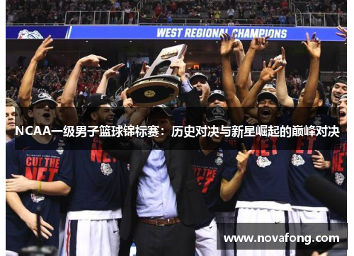 NCAA一级男子篮球锦标赛：历史对决与新星崛起的巅峰对决