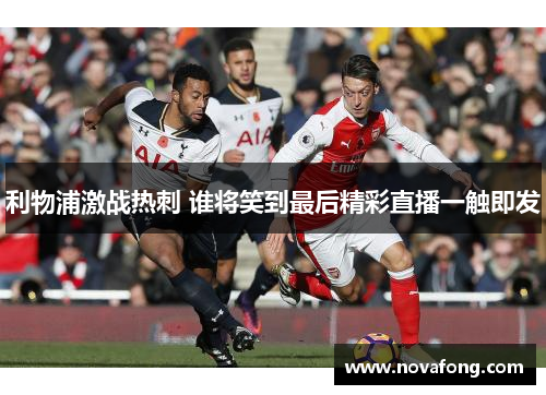利物浦激战热刺 谁将笑到最后精彩直播一触即发